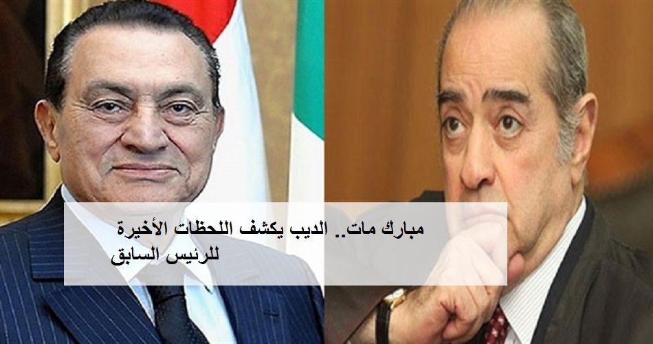 «مبارك مات».. فريد الديب يكشف اللحظات الأخيرة قبل وفاة الرئيس الأسبق وسر الـ24 ساعة الأخيرة