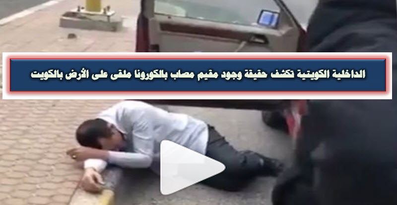 الداخلية الكويتية تنفي وجود مقيم مصاب بالكورونا ملقى على الأرض بالكويت «فيديو»