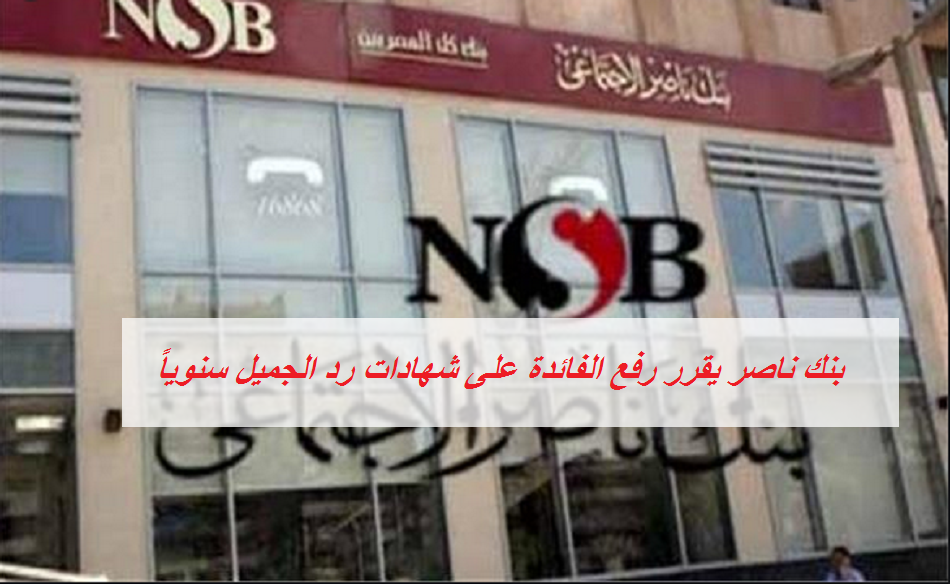 بنك ناصر يرفع العائد على شهادة رد الجميل سنوياً.. صور