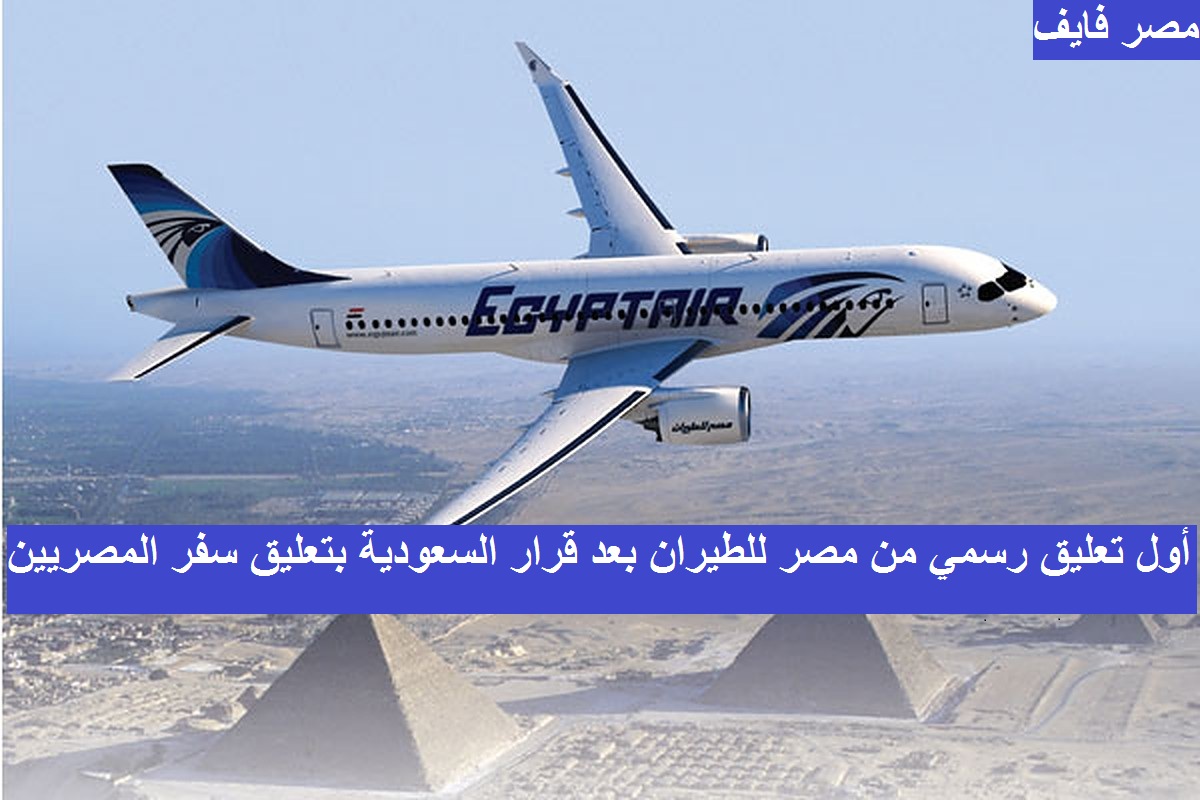 أول تعليق رسمي من شركة مصر للطيران على قرار السعودية بتعليق دخول المصريين ومواطني 20 دولة للمملكة