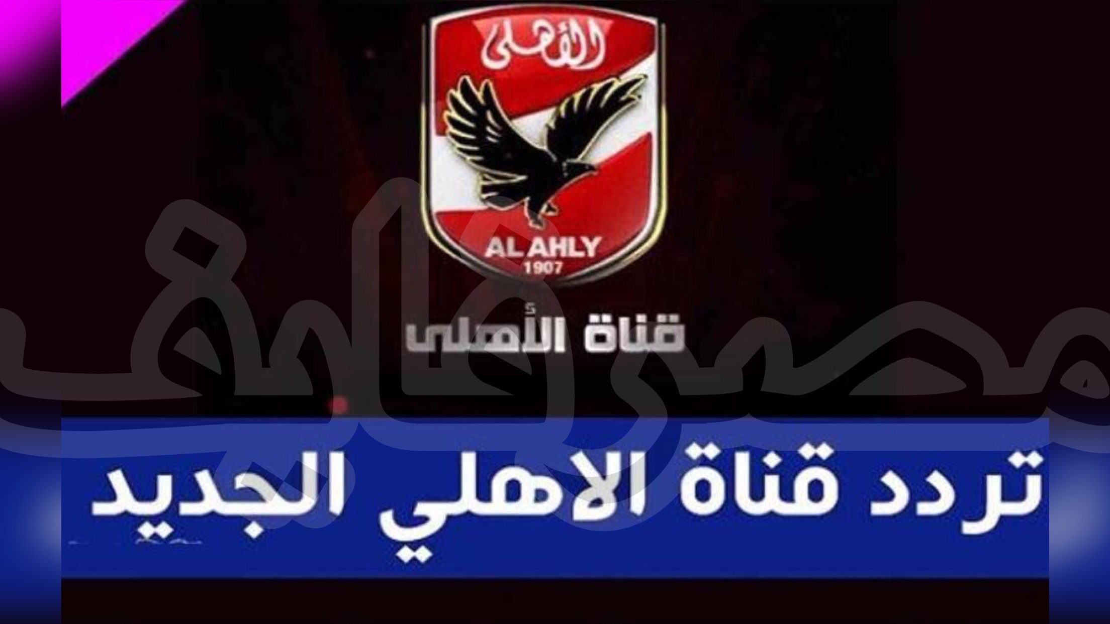 تردد قناة الاهلي الجديد على النايل سات Al Ahly TV 2021