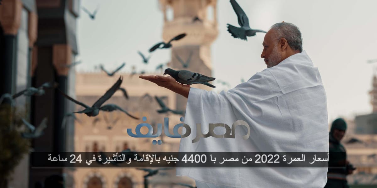 أسعار العمرة 2022 من مصر با 4400 جنيه بالإقامة والتأشيرة في 24 ساعة