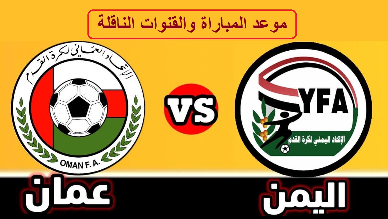 مباراة عمان ضد اليمن في كأس الخليج العربي 25.. تعرف على الموعد والقنوات الناقلة